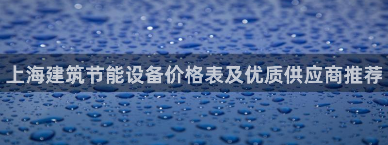 e尊体育：上海建筑节能设备价格表及优质供应商推荐