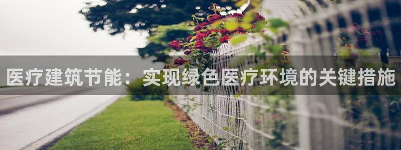 e尊国际网址：医疗建筑节能：实现绿色医疗环境的关键措施