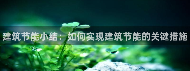 E尊国际网站：建筑节能小结：如何实现建筑节能的关键措施