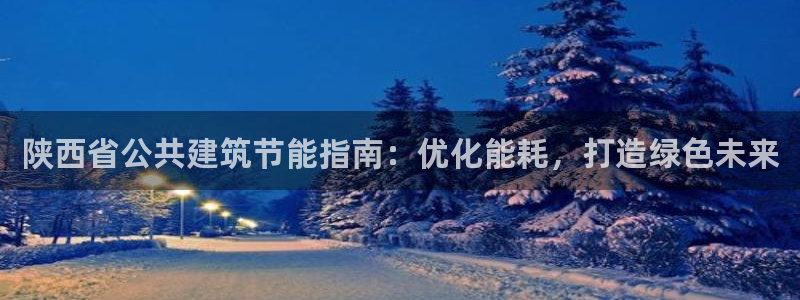 e尊国际app：陕西省公共建筑节能指南：优化能耗，打造绿色未来