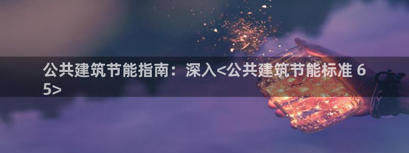 e尊国际娱乐官网下载：公共建筑节能指南：深入<公共建筑节能标准 6
5>