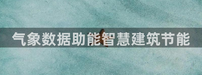 e尊电竞：气象数据助能智慧建筑节能