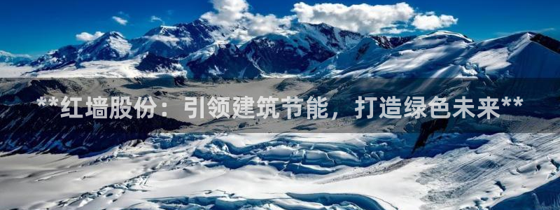 e尊国际官方网站：**红墙股份：引领建筑节能，打造绿色未来**