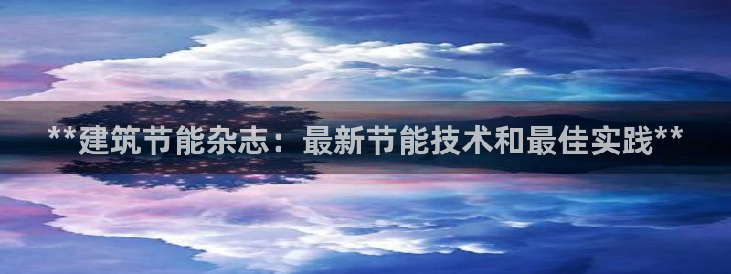 e尊国际app：**建筑节能杂志：最新节能技术和最佳实践**