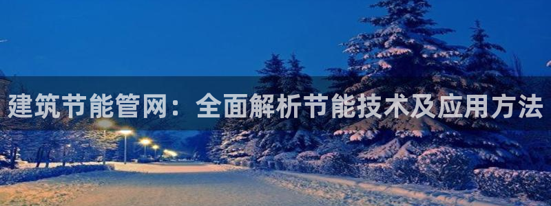 e尊国际网址：建筑节能管网：全面解析节能技术及应用方法