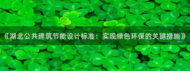 e尊体育：《湖北公共建筑节能设计标准：实现绿色环保的关键措施》