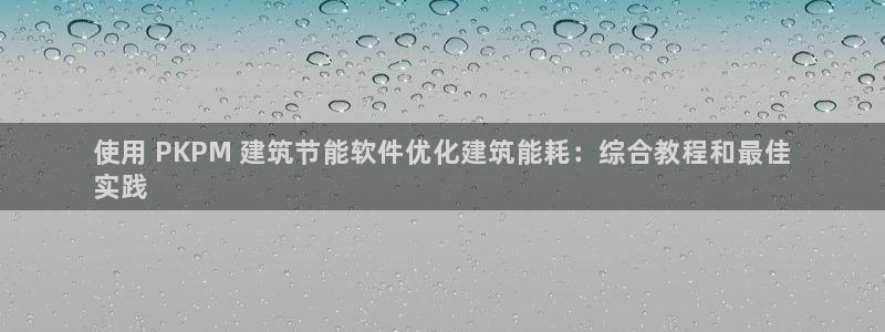 e尊国际网址：使用 PKPM 建筑节能软件优化建筑能耗：综合教程和最佳
实践