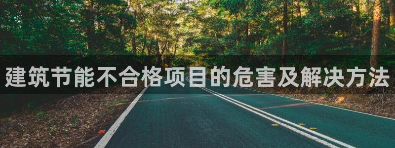 e尊国际客户端：建筑节能不合格项目的危害及解决方法