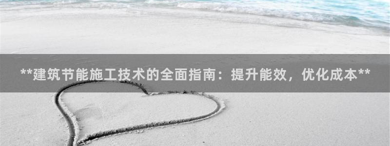 e尊国际官网：**建筑节能施工技术的全面指南：提升能效，优化成本**