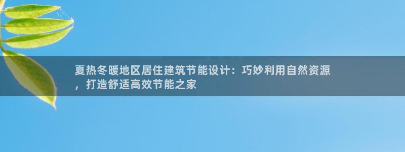 e尊国际官网app：夏热冬暖地区居住建筑节能设计：巧妙利用自然资源
，打造舒适高效节能之家