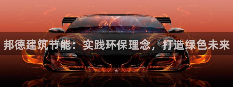 e尊国际客户端下载：邦德建筑节能：实践环保理念，打造绿色未来